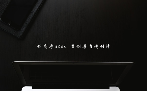 剑灵尊sodu 灵剑尊国漫剧情