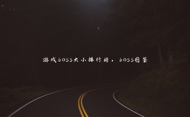 游戏boss大小排行榜，boss图鉴