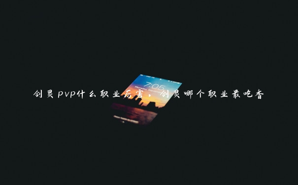 剑灵pvp什么职业厉害，剑灵哪个职业最吃香