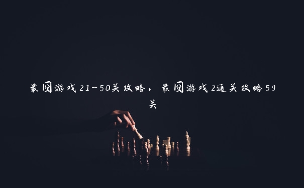 最囧游戏21-50关攻略，最囧游戏2通关攻略59关