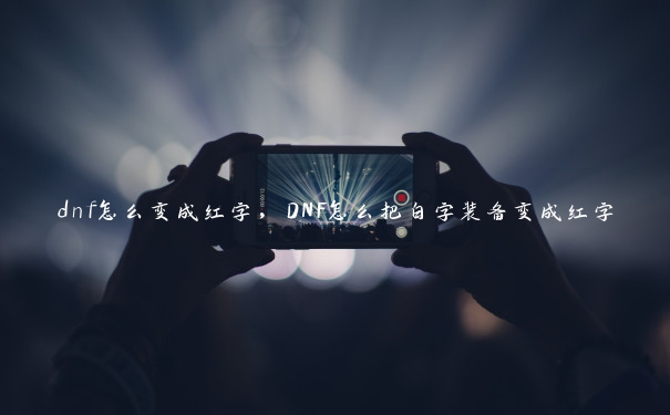 dnf怎么变成红字，DNF怎么把白字装备变成红字