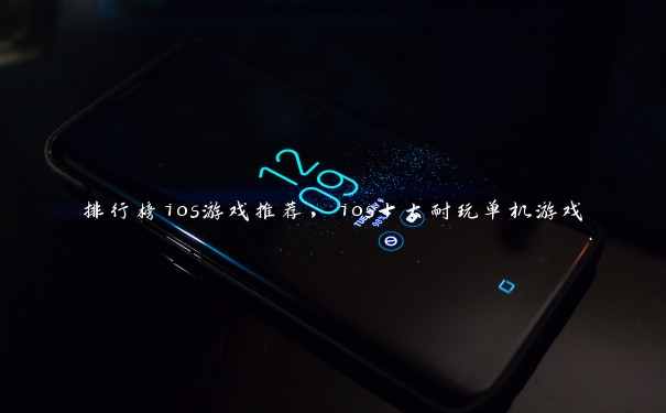 排行榜ios游戏推荐，ios十大耐玩单机游戏