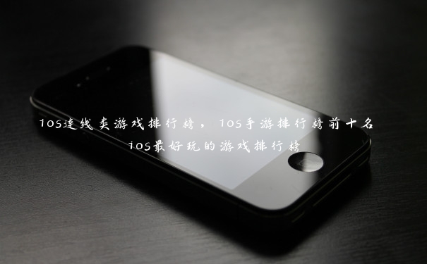 ios连线类游戏排行榜，ios手游排行榜前十名 ios最好玩的游戏排行榜