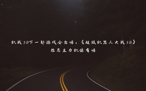 机战30下一部游戏会出吗，《超级机器人大战30》推荐主力机体有吗