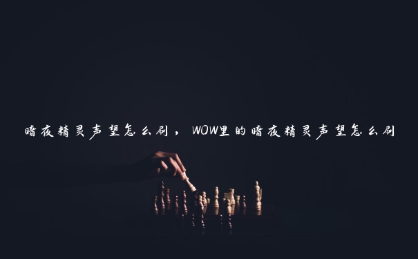 暗夜精灵声望怎么刷，WOW里的暗夜精灵声望怎么刷